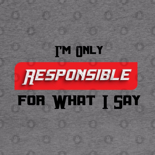 im only resposible for what i say, I'm Only Responsible for What I Say Novelty Sarcastic Funny by Mirak-store 